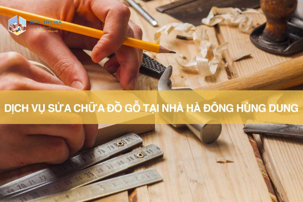  dịch vụ sửa chữa đồ gỗ tại nhà Hà Đông Hùng Dung