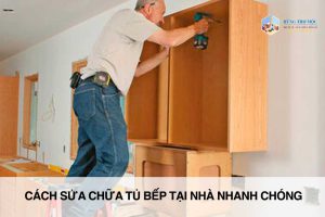 Cách Sửa chữa tủ bếp tại nhà nhanh chóng