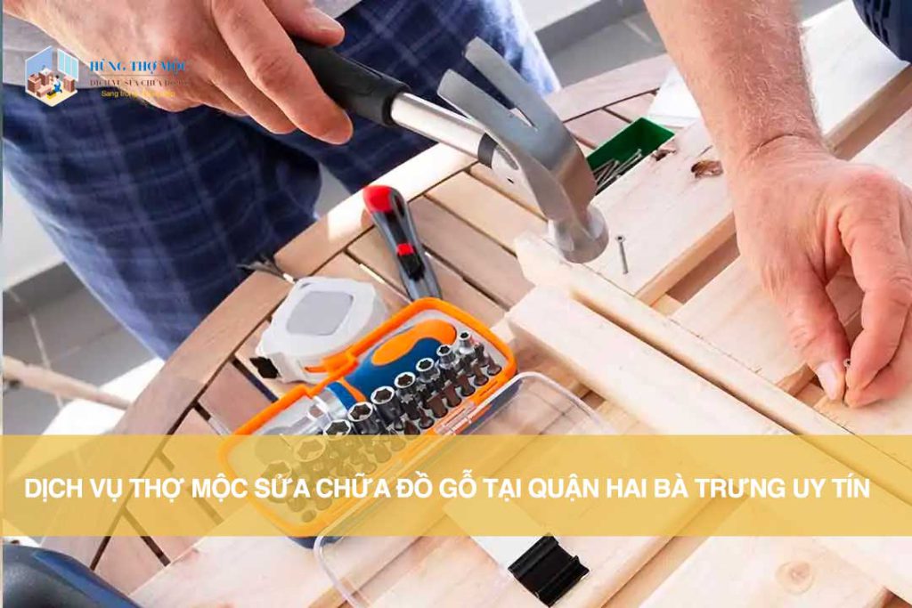 Dịch vụ thợ mộc sửa chữa đồ gỗ tại quận Hai Bà Trưng Uy Tín